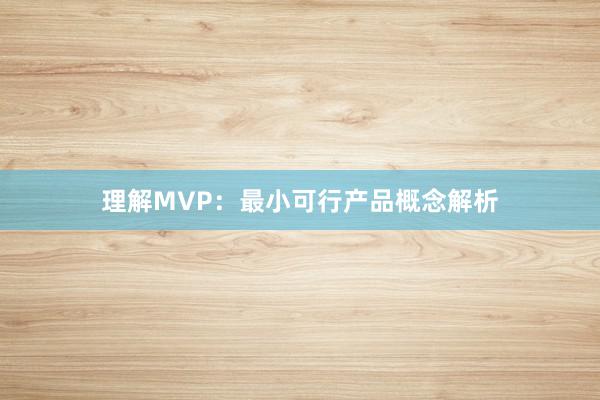 理解MVP：最小可行产品概念解析